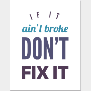 If it ain't broke don't fix it Posters and Art